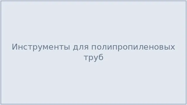 Инструменты для полипропиленовых труб